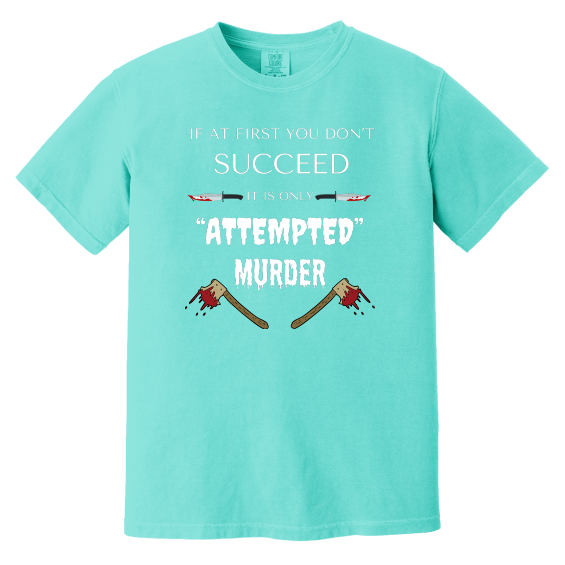 lagoon blue heavyweight garment-dyed cotton t-shirt featuring humorous quote 'If at first you don't succeed, it is only attempted murder' with images of bloody knives and axes