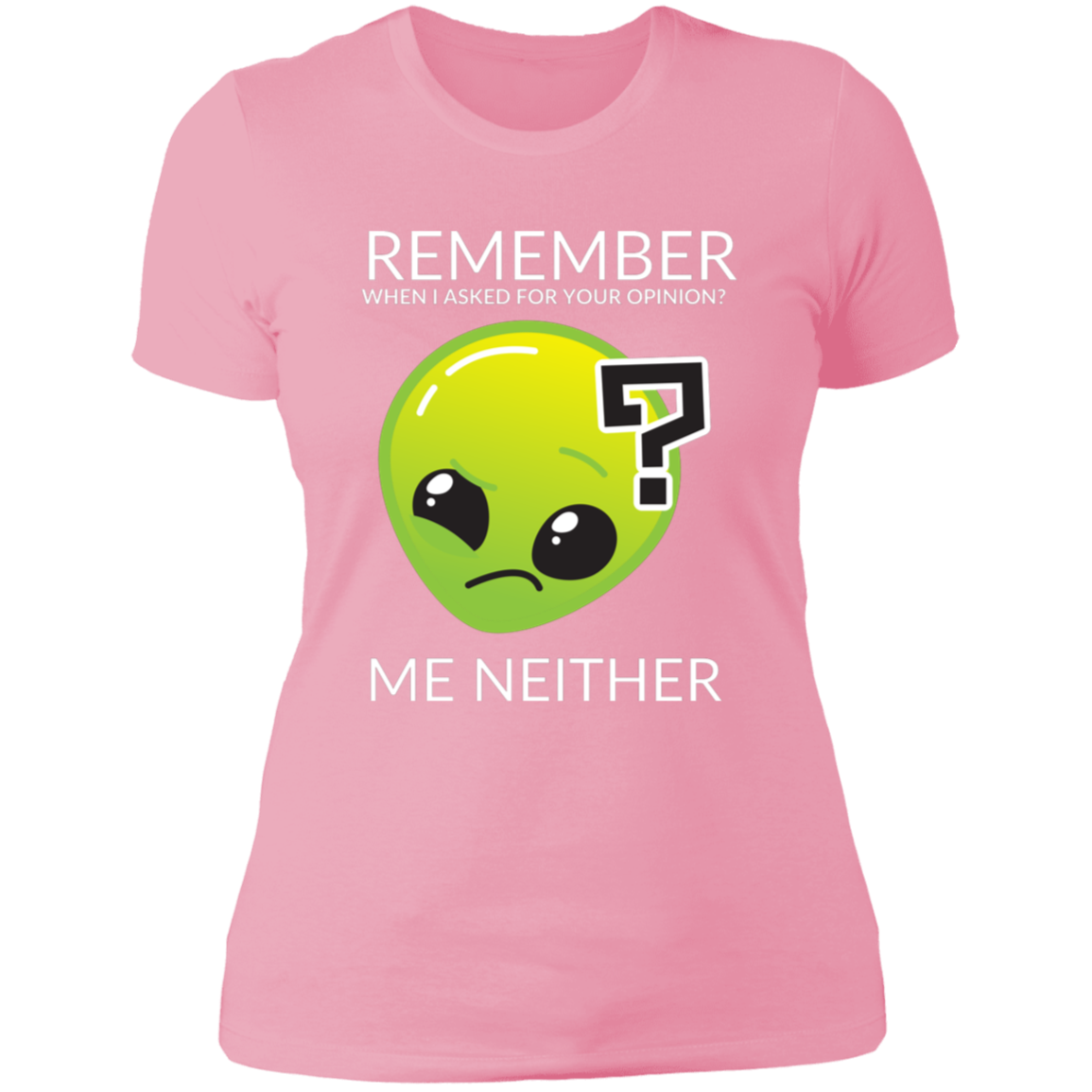 light pink women's slim fit cotton t-shirt featuring humorous quote 'Remember when I asked for your opinion?... me neither' with alien graphic