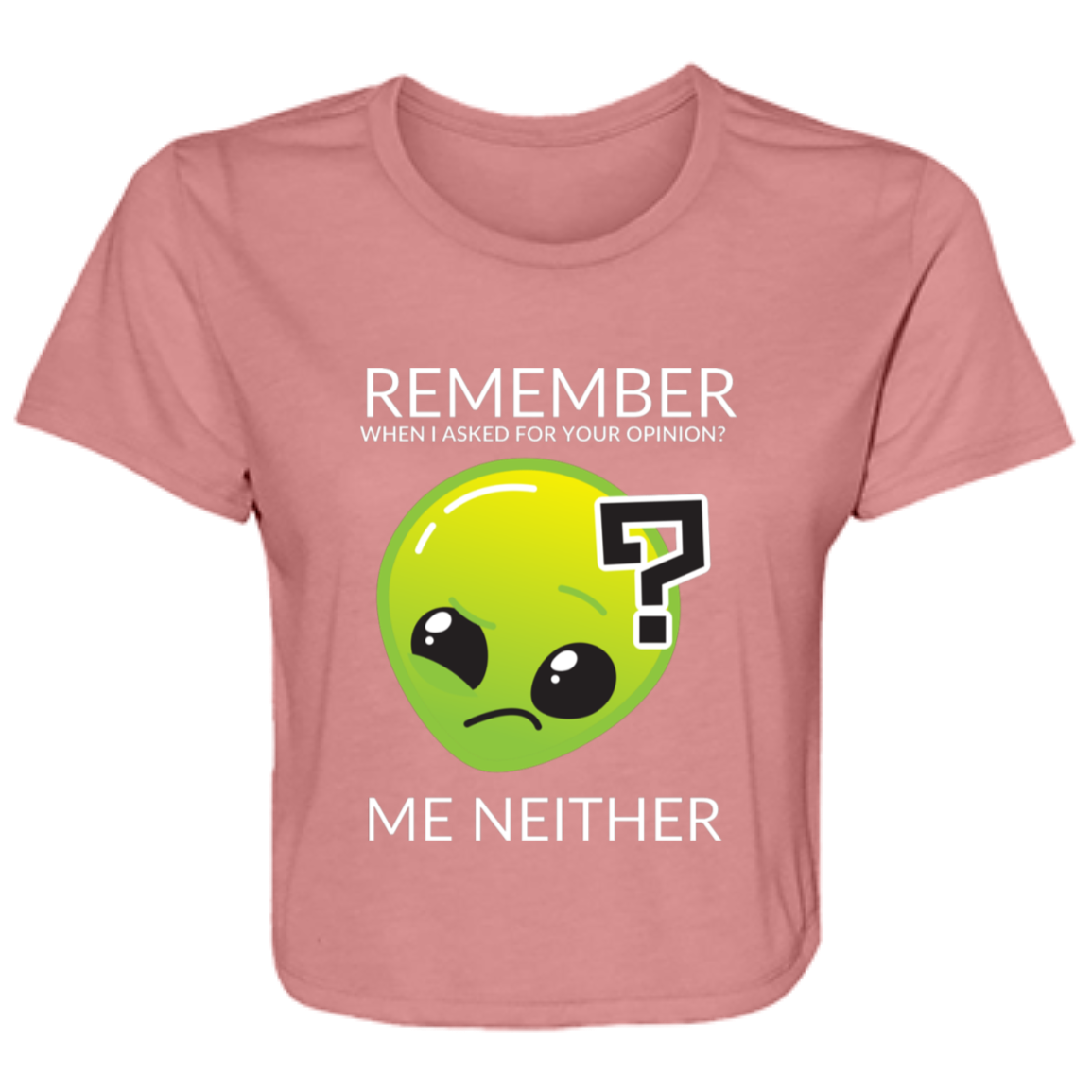 mauve women's flowy cropped tee featuring Roswell the alien and humorous quote 'Remember When I Asked For Your Opinion?... Me Neither' - stylish casual shirt for women with a sense of humor