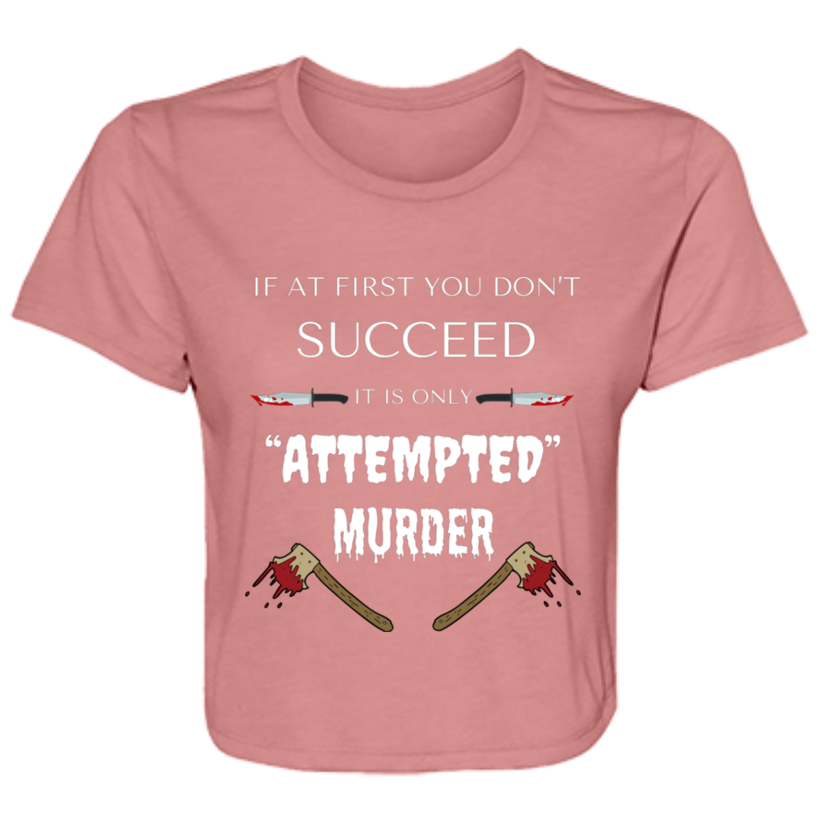 mauve women's flowy cropped tee with humorous quote "If at first you don't succeed, it is only attempted murder," featuring bloody knives and axes graphic.