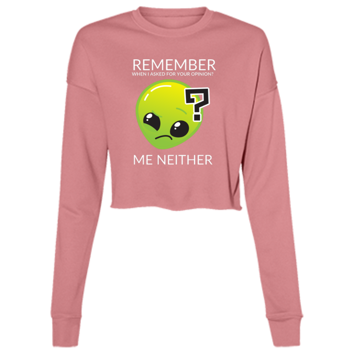 mauve woman's long sleeve cropped fleece tee in gray featuring humorous quote 'Remember when I asked for your opinion?... me neither' with alien graphic.