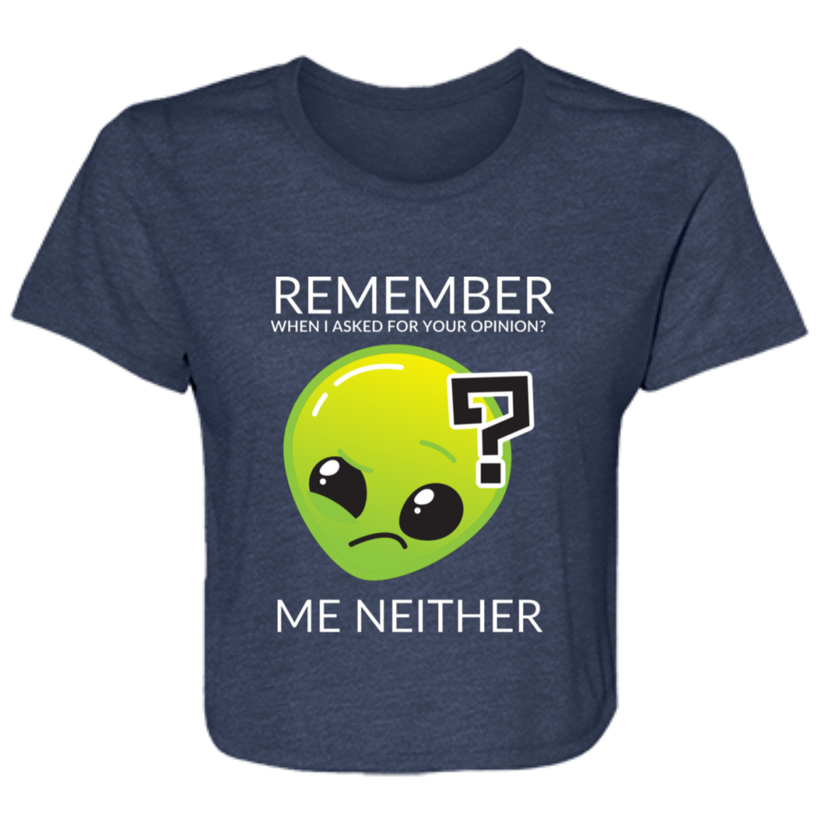 navy women's flowy cropped tee featuring Roswell the alien and humorous quote 'Remember When I Asked For Your Opinion?... Me Neither' - stylish casual shirt for women with a sense of humor