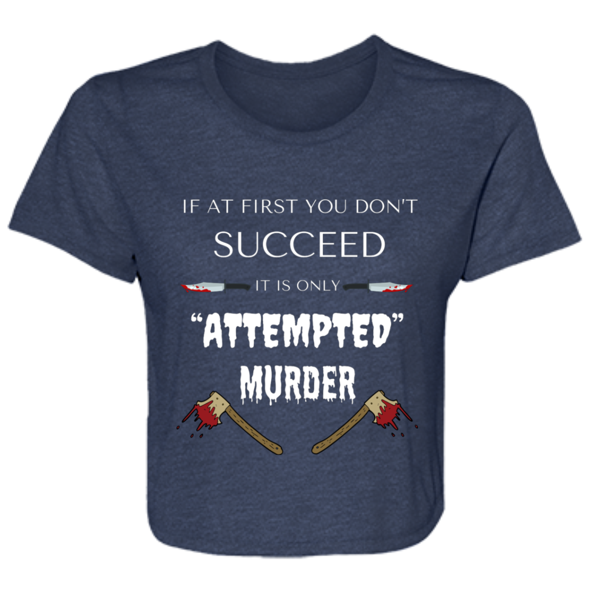 navy women's flowy cropped tee with humorous quote "If at first you don't succeed, it is only attempted murder," featuring bloody knives and axes graphic.