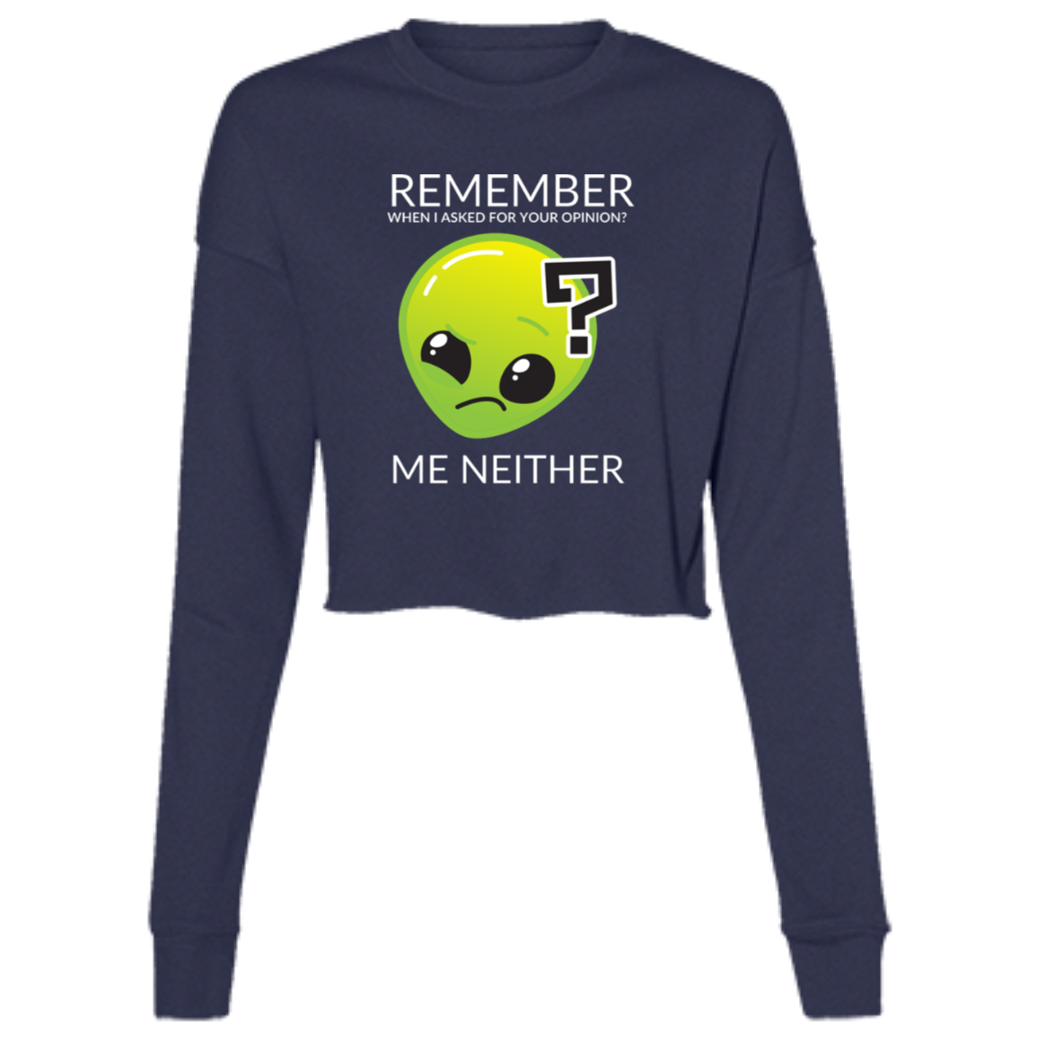 navy woman's long sleeve cropped fleece tee in gray featuring humorous quote 'Remember when I asked for your opinion?... me neither' with alien graphic.