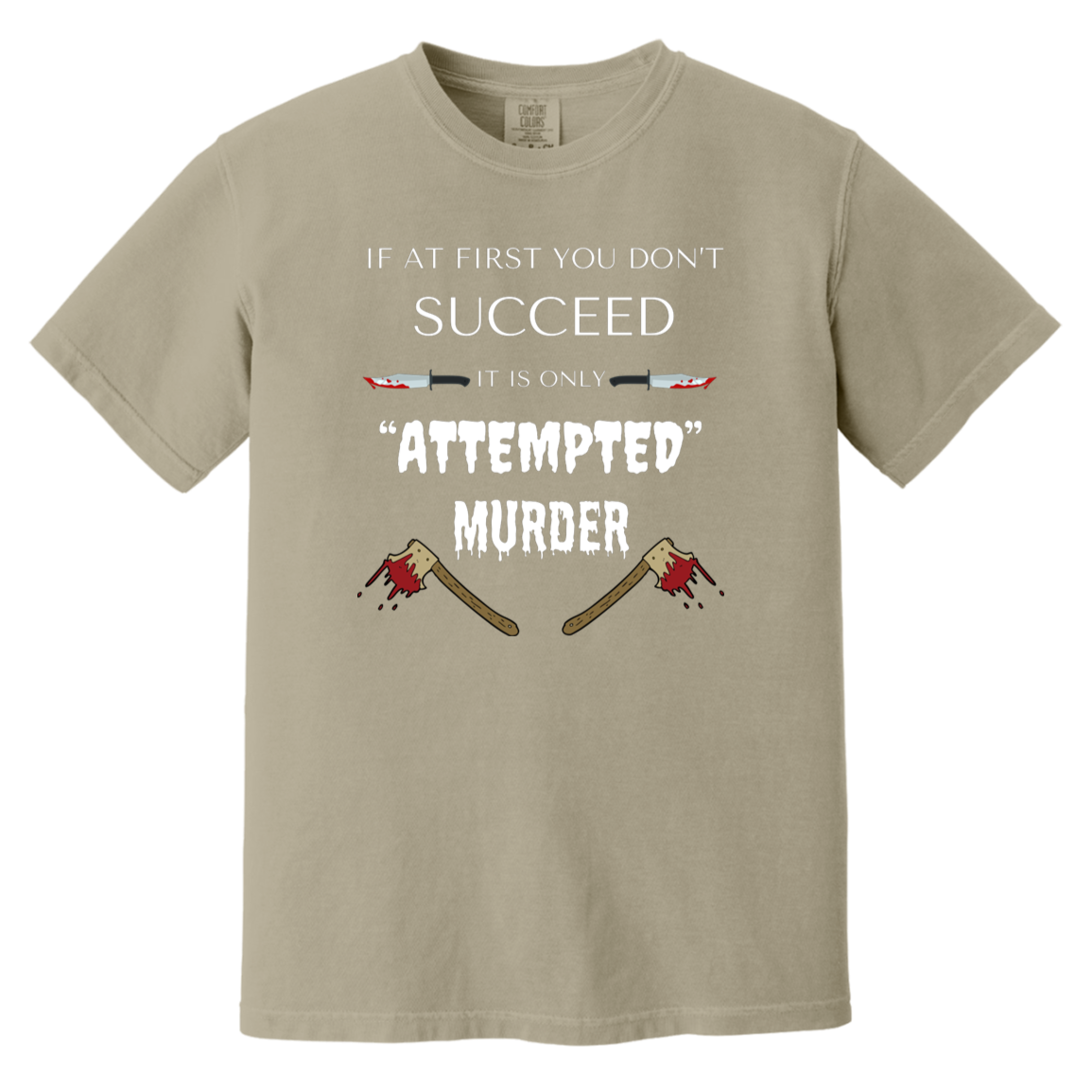 sandstone heavyweight garment-dyed cotton t-shirt featuring humorous quote 'If at first you don't succeed, it is only attempted murder' with images of bloody knives and axes