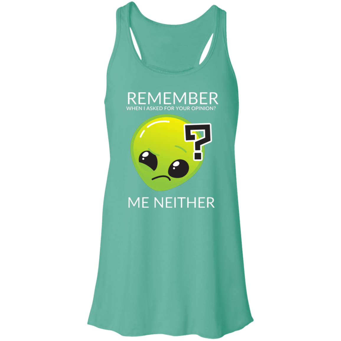 teal women's racerback tank top in athletic heather featuring humorous quote 'Remember when I asked for your opinion?... me neither' with alien graphic.