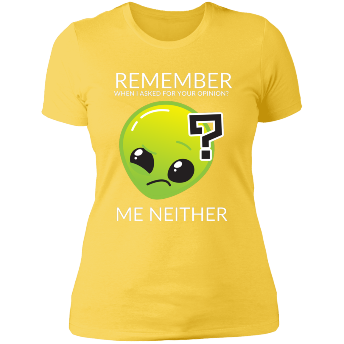 vibrant yellow women's slim fit cotton t-shirt featuring humorous quote 'Remember when I asked for your opinion?... me neither' with alien graphic