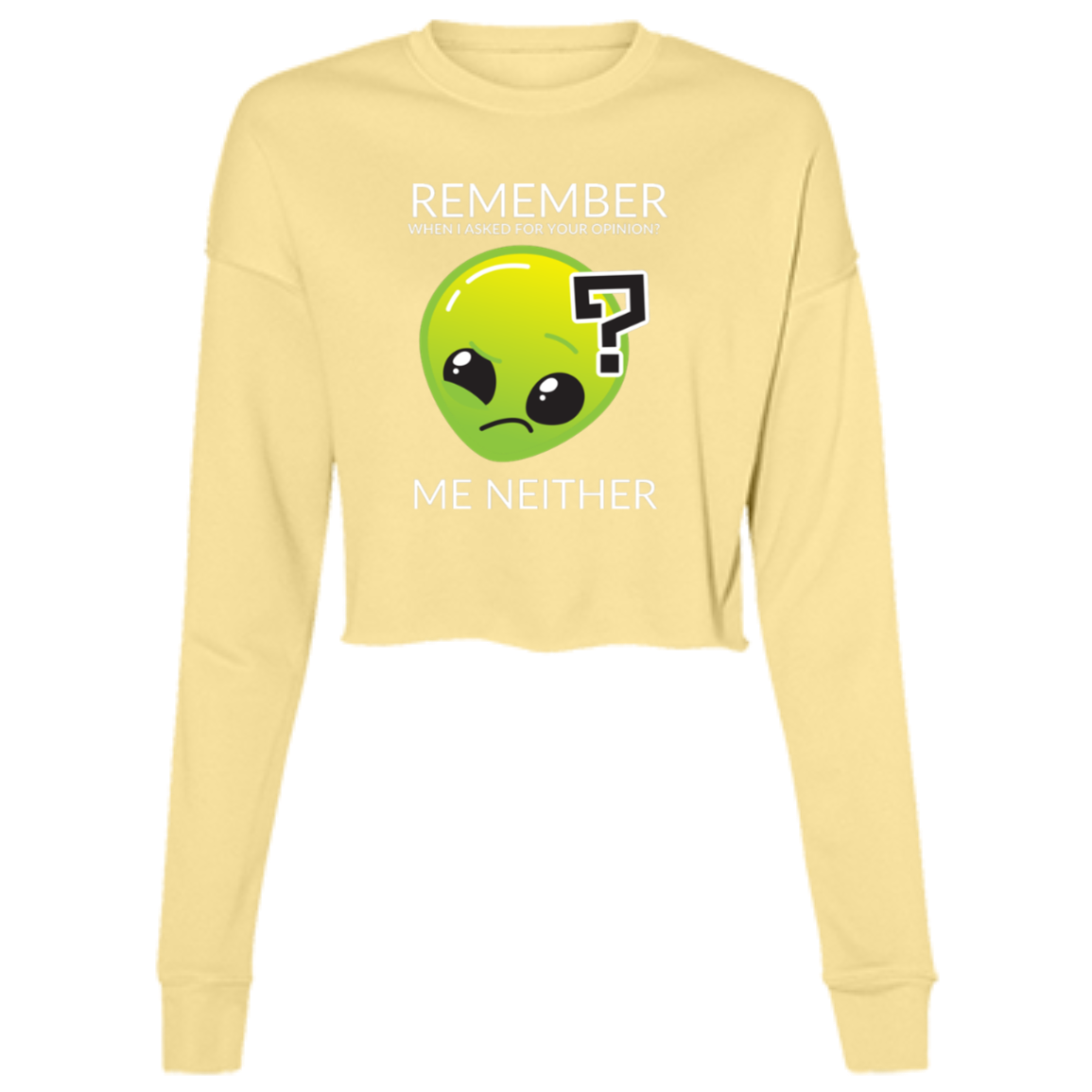 yellow woman's long sleeve cropped fleece tee in gray featuring humorous quote 'Remember when I asked for your opinion?... me neither' with alien graphic.